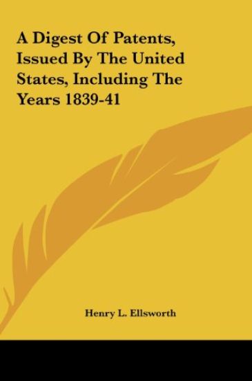 A Digest Of Patents, Issued By The United States, Including The Years 1839-41