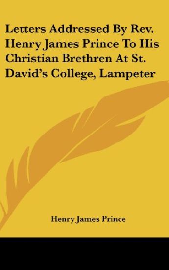 Letters Addressed By Rev. Henry James Prince To His Christian Brethren At St. David's College, Lampeter