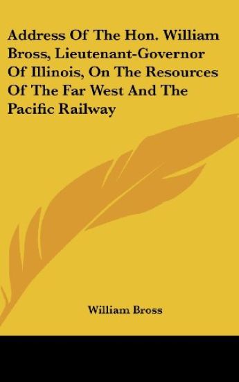 Address Of The Hon. William Bross, Lieutenant-Governor Of Illinois, On The Resources Of The Far West And The Pacific Railway