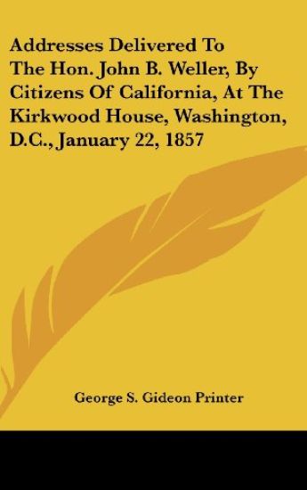 Addresses Delivered To The Hon. John B. Weller, By Citizens Of California, At The Kirkwood House, Washington, D.C., January 22, 1857