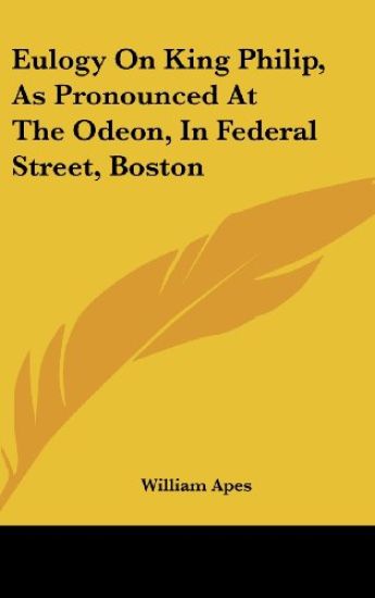 Eulogy On King Philip, As Pronounced At The Odeon, In Federal Street, Boston