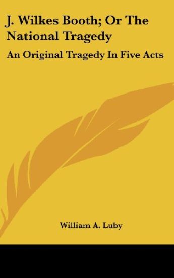 J. Wilkes Booth; Or The National Tragedy