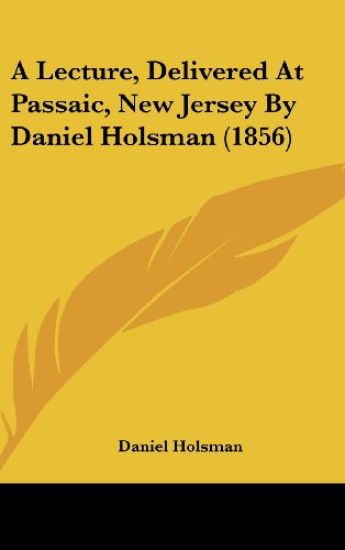 A Lecture, Delivered At Passaic, New Jersey By Daniel Holsman (1856)