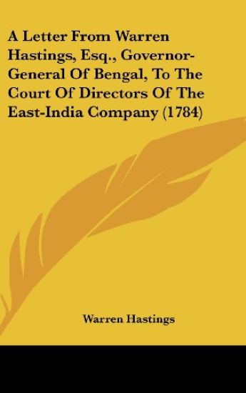A Letter From Warren Hastings, Esq., Governor-General Of Bengal, To The Court Of Directors Of The East-India Company (1784)