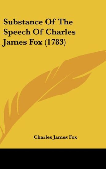 Substance Of The Speech Of Charles James Fox (1783)