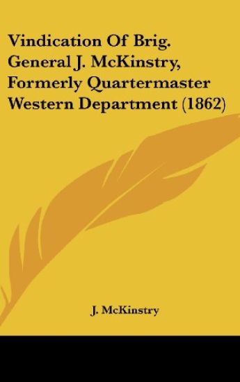 Vindication Of Brig. General J. McKinstry, Formerly Quartermaster Western Department (1862)