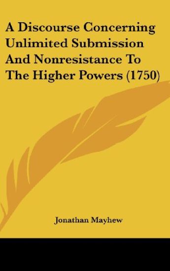 A Discourse Concerning Unlimited Submission And Nonresistance To The Higher Powers (1750)