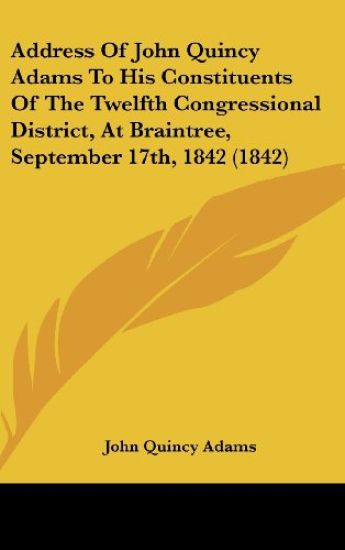 Address Of John Quincy Adams To His Constituents Of The Twelfth Congressional District, At Braintree, September 17th, 1842 (1842)