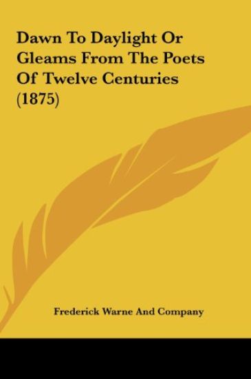 Dawn To Daylight Or Gleams From The Poets Of Twelve Centuries (1875)