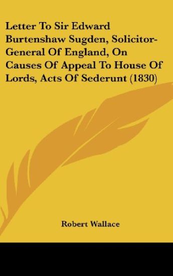 Letter To Sir Edward Burtenshaw Sugden, Solicitor-General Of England, On Causes Of Appeal To House Of Lords, Acts Of Sederunt (1830)