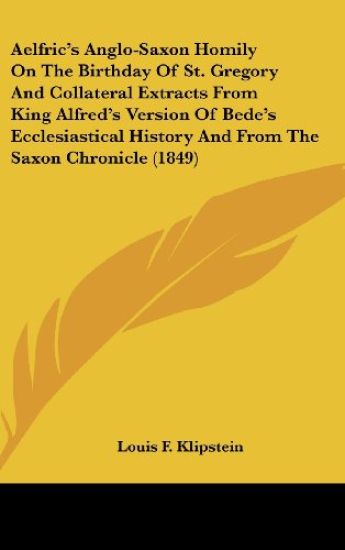 Aelfric's Anglo-Saxon Homily On The Birthday Of St. Gregory And Collateral Extracts From King Alfred's Version Of Bede's Ecclesiastical History And From The Saxon Chronicle (1849)