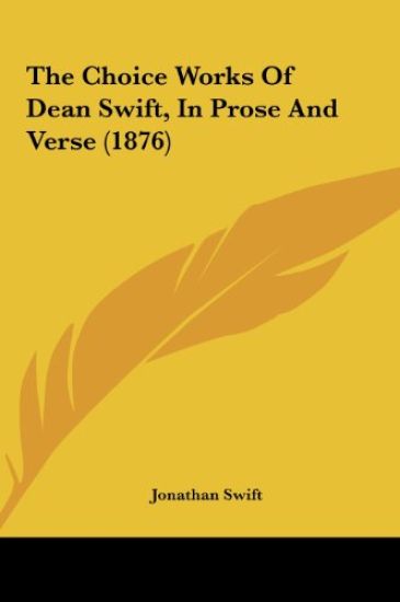 The Choice Works Of Dean Swift, In Prose And Verse (1876)