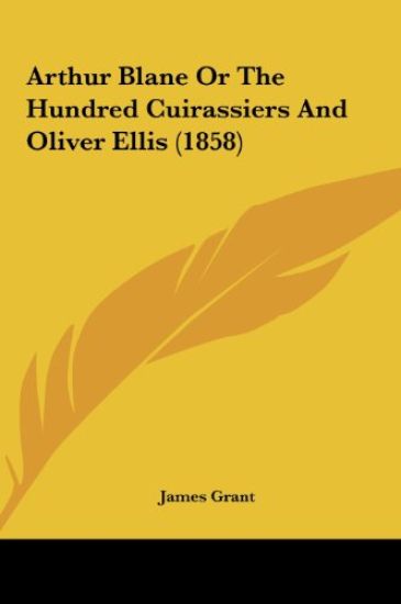 Arthur Blane Or The Hundred Cuirassiers And Oliver Ellis (1858)