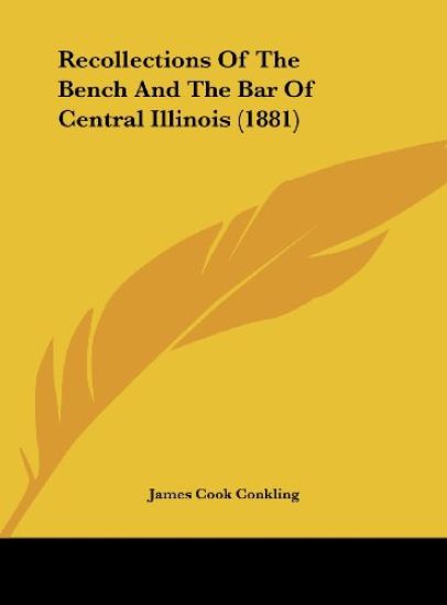 Recollections Of The Bench And The Bar Of Central Illinois (1881)