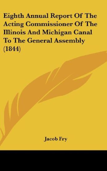 Eighth Annual Report Of The Acting Commissioner Of The Illinois And Michigan Canal To The General Assembly (1844)
