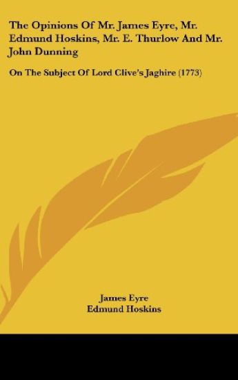 The Opinions Of Mr. James Eyre, Mr. Edmund Hoskins, Mr. E. Thurlow And Mr. John Dunning