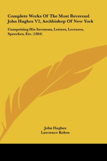 Complete Works Of The Most Reverend John Hughes V2, Archbishop Of New York