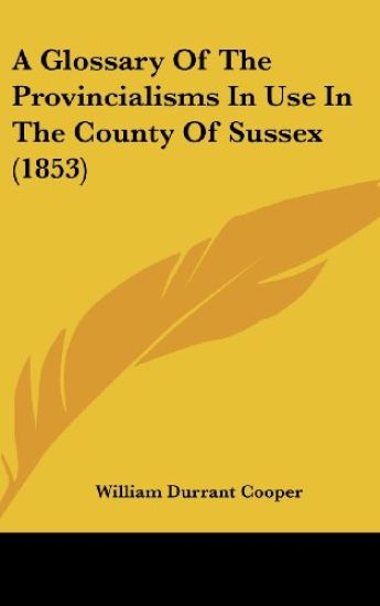 A Glossary Of The Provincialisms In Use In The County Of Sussex (1853)