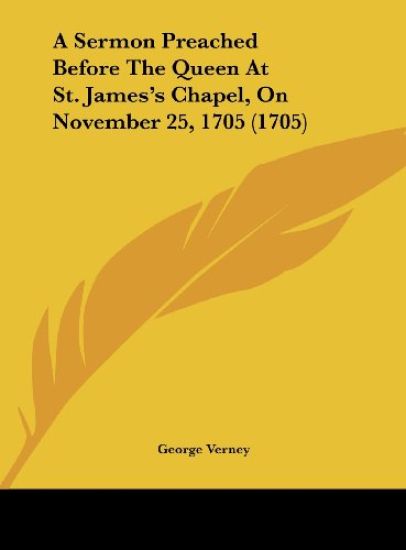 A Sermon Preached Before The Queen At St. James's Chapel, On November 25, 1705 (1705)