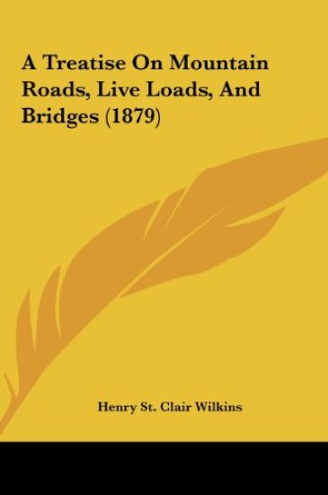 A Treatise On Mountain Roads, Live Loads, And Bridges (1879)