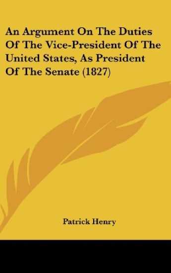 An Argument On The Duties Of The Vice-President Of The United States, As President Of The Senate (1827)