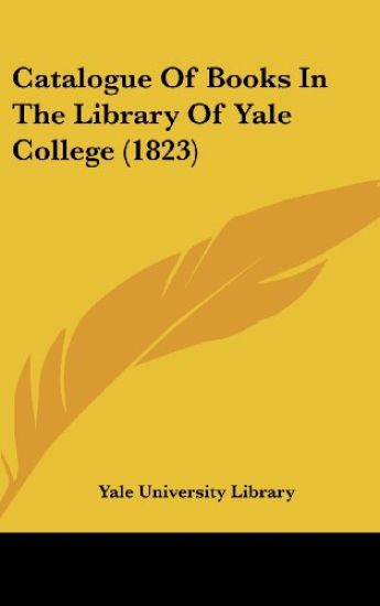 Catalogue Of Books In The Library Of Yale College (1823)