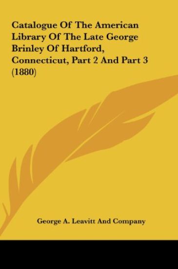 Catalogue Of The American Library Of The Late George Brinley Of Hartford, Connecticut, Part 2 And Part 3 (1880)