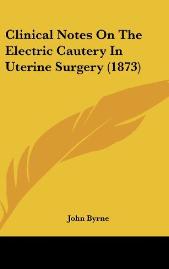 Clinical Notes On The Electric Cautery In Uterine Surgery (1873)