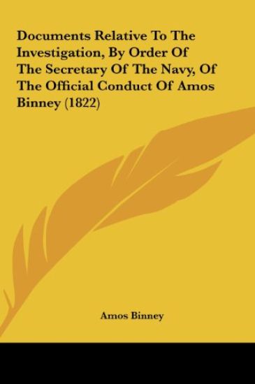 Documents Relative To The Investigation, By Order Of The Secretary Of The Navy, Of The Official Conduct Of Amos Binney (1822)