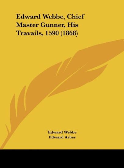 Edward Webbe, Chief Master Gunner, His Travails, 1590 (1868)