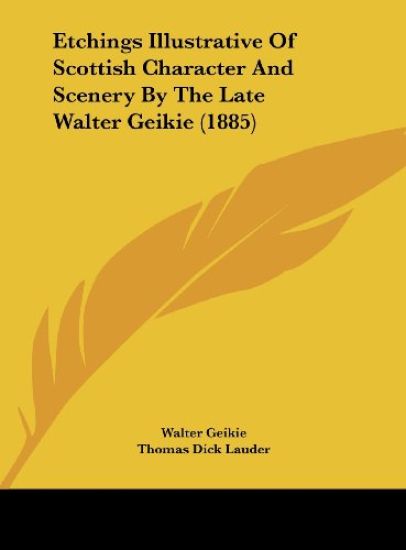 Etchings Illustrative Of Scottish Character And Scenery By The Late Walter Geikie (1885)