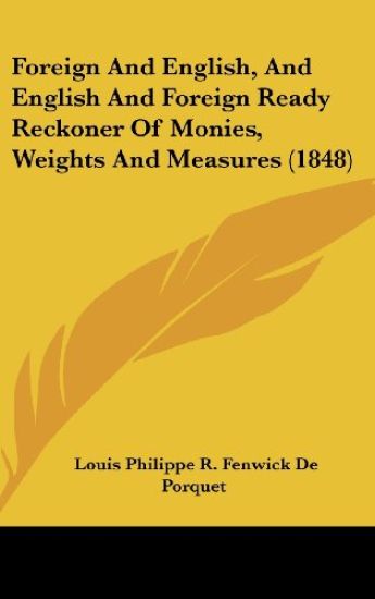 Foreign And English, And English And Foreign Ready Reckoner Of Monies, Weights And Measures (1848)