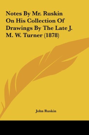 Notes By Mr. Ruskin On His Collection Of Drawings By The Late J. M. W. Turner (1878)
