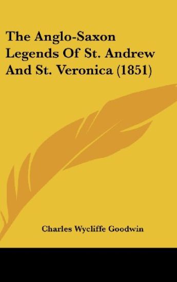 The Anglo-Saxon Legends Of St. Andrew And St. Veronica (1851)