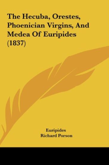 The Hecuba, Orestes, Phoenician Virgins, And Medea Of Euripides (1837)