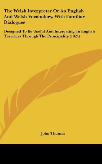 The Welsh Interpreter Or An English And Welsh Vocabulary, With Familiar Dialogues