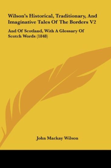 Wilson's Historical, Traditionary, And Imaginative Tales Of The Borders V2