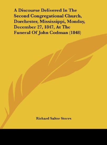 A Discourse Delivered In The Second Congregational Church, Dorchester, Mississippi, Monday, December 27, 1847, At The Funeral Of John Codman (1848)