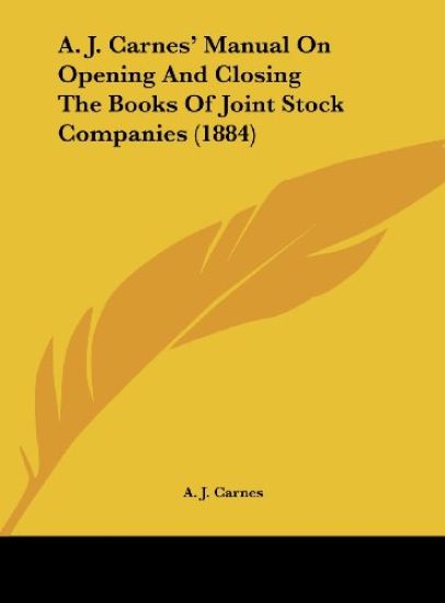 A. J. Carnes' Manual On Opening And Closing The Books Of Joint Stock Companies (1884)