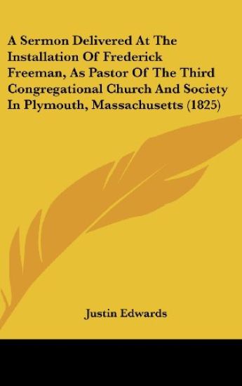 A Sermon Delivered At The Installation Of Frederick Freeman, As Pastor Of The Third Congregational Church And Society In Plymouth, Massachusetts (1825)