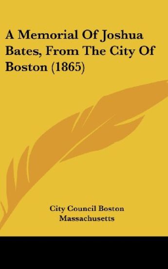 A Memorial Of Joshua Bates, From The City Of Boston (1865)