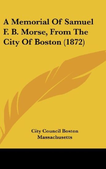 A Memorial Of Samuel F. B. Morse, From The City Of Boston (1872)