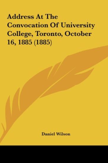 Address At The Convocation Of University College, Toronto, October 16, 1885 (1885)