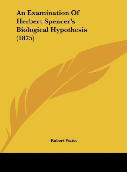 An Examination Of Herbert Spencer's Biological Hypothesis (1875)