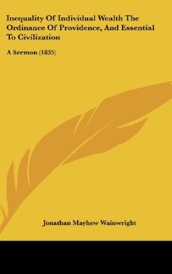 Inequality Of Individual Wealth The Ordinance Of Providence, And Essential To Civilization