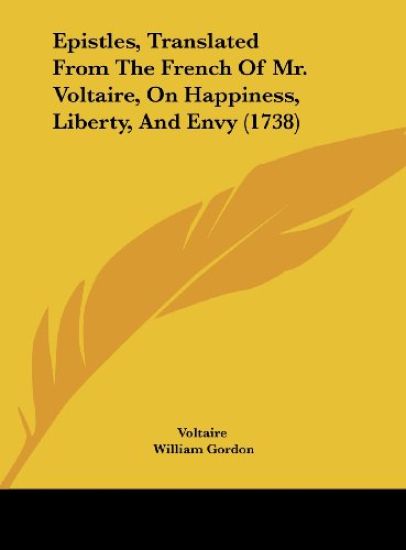 Epistles, Translated From The French Of Mr. Voltaire, On Happiness, Liberty, And Envy (1738)