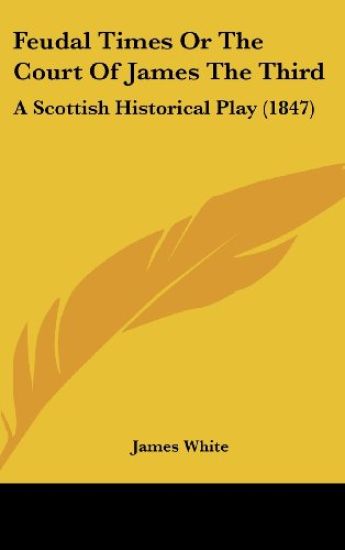 Feudal Times Or The Court Of James The Third