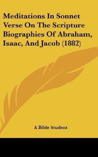 Meditations In Sonnet Verse On The Scripture Biographies Of Abraham, Isaac, And Jacob (1882)