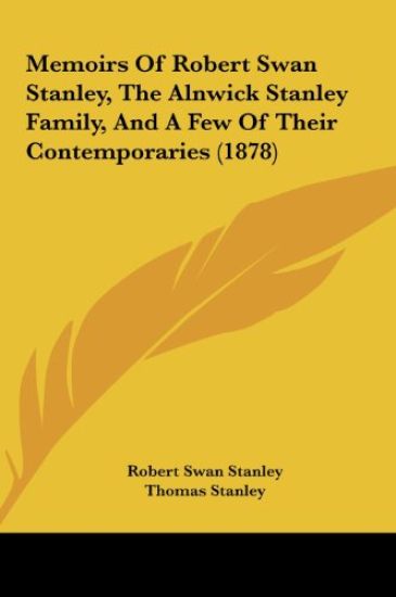 Stanley, R: Memoirs Of Robert Swan Stanley, The Alnwick Stan