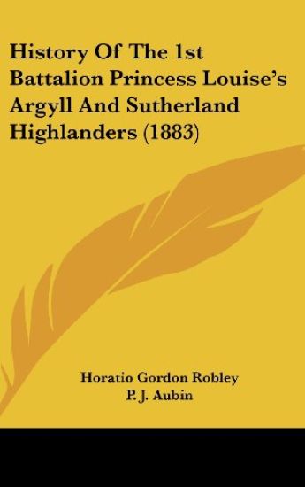 History Of The 1st Battalion Princess Louise's Argyll And Sutherland Highlanders (1883)